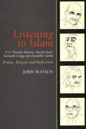 Listening to Islam with Thomas Merton, Sayyid Qutb, Kenneth Cragg and Ziauddin Sardar