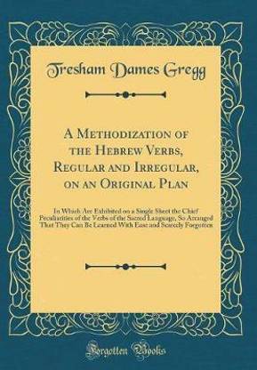 A Methodization of the Hebrew Verbs, Regular and Irregular, on an Original Plan