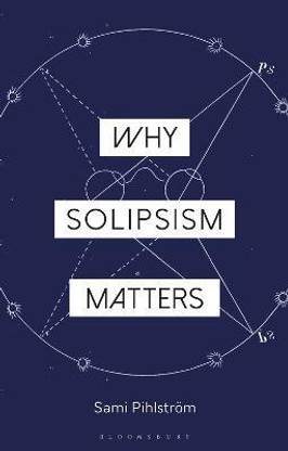 Why Solipsism Matters