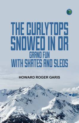 The Curlytops Snowed In; Or, Grand Fun with Skates and Sleds