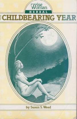 Wise Woman Herbal for the Childbearing Year Volume 1