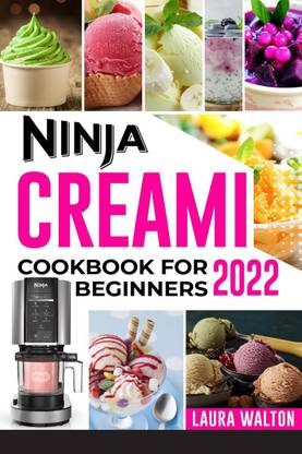 NINJA CREAMI COOKBOOK FOR BEGINNERS 2022  - All-In-One Guide To Making Homemade Ice Cream, Sorbets, and Smoothies For Newbies and Advanced Users