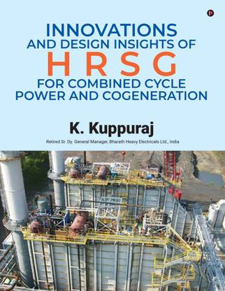Innovations and Design Insights of HRSG For Combined Cycle Power and Cogeneration