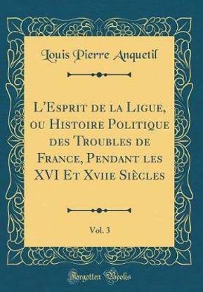 L'Esprit de la Ligue, ou Histoire Politique des Troubles de France, Pendant les XVI Et Xviie Siecles, Vol. 3 (Classic Reprint)