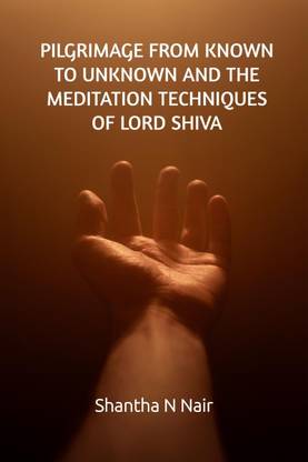 Pilgrimage from Known to Unknown and the Meditation Techniques of Lord Shiva