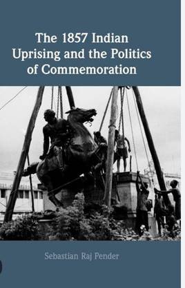 The 1857 Indian Uprising and the Politics of Commemoration