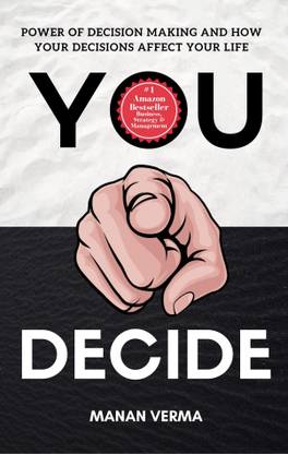 You Decide : Power Of Decision Making And How Your Decisions Affects Your Life Hardback