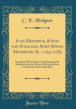 Jung Heinrich, Koenig von England, Sohn Koenig Heinrichs II., 1155-1183: Inaugural-Dissertation zur Erlangung der Doktorwurde der Hohen Philosophischen Fakultat der Universitat Jena (Classic Reprint)