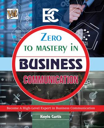 Zero To Mastery In Business Communication- No.1 Business Book To Become Zero To Hero In Business Communication, This Amazing Book Covers A-Z Business Communication Concepts, 2024 Latest Edition