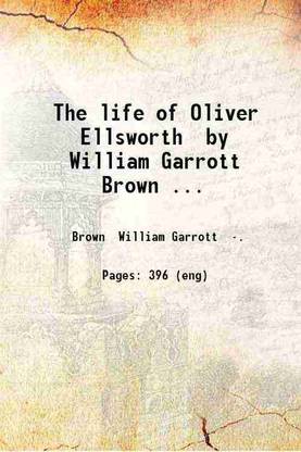 The life of Oliver Ellsworth by William Garrott Brown.. 1905 [Hardcover]