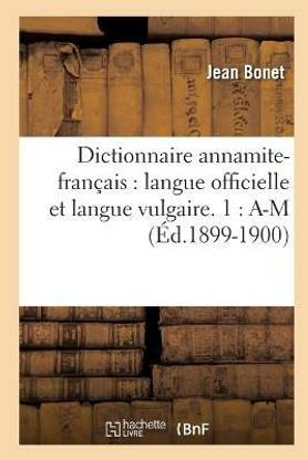 Dictionnaire Annamite-Francais: Langue Officielle Et Langue Vulgaire. 1: A-M (Ed.1899-1900)