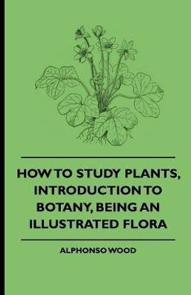 How To Study Plants, Introduction To Botany, Being An Illustrated Flora