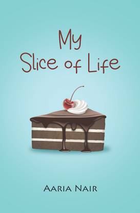 My Slice of Life : A Teen’s Journey through Laughter, Life and Lessons