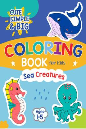 Cute Simple & Big Coloring Book for Kids  - Easy and Beautiful Designs of Sea Creatures for Preschool and Kindergarten Children: 50 Unique & Fun Coloring Pages of Ocean Animals & Marine Life for Toddlers Ages 1-5
