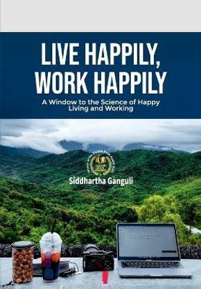 Live Happily, Work Happily  - A Window to the Science of HAPPY Living and Working 01 Edition
