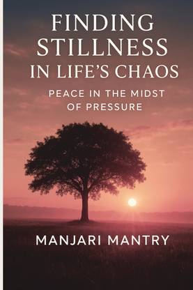 Finding Stillness in Life’s Chaos: Peace in the Midst of Pressure  - A Daily Path to Mental Wellness and Inner Strength