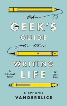 The Geek's Guide to the Writing Life