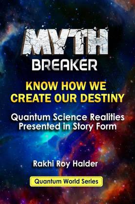 Myth Breaker  - Know How We Create Our Destiny (Illustrated):Quantum Science Realities Presented in Story Form