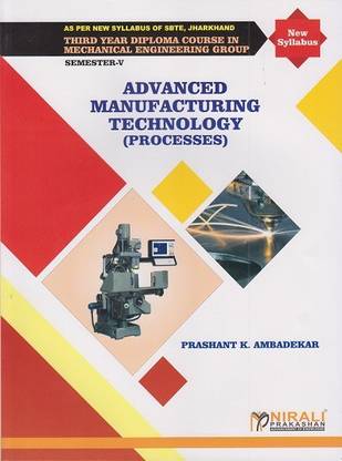 ADVANCED MANUFACTURING TECHNOLOGY (PROCESSES) (Third Year Mechanical Engineering Semester 5 - As Per JUT Syllabus Polytechnic)