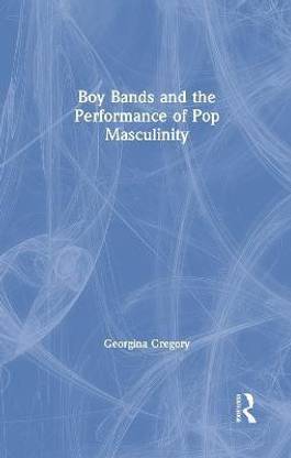 Boy Bands and the Performance of Pop Masculinity