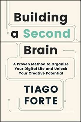 BUILDING A SECOND BRAIN: A Proven Method to Organize Your Digital Life and Unlock Your Creative Potential