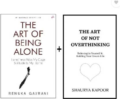 The Art Of Not Overthinking : Believing In Yourself And Building Your Dream Life + The Art Of Being Alone: Loneliness Was My Cage, Solitude Is My Home (Paperback, Renuka Gavrani, Shaurya Kapoor)