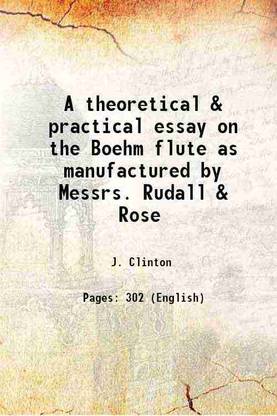A theoretical & practical essay on the Boehm flute as manufactured by Messrs. Rudall & Rose 1845 [Hardcover]
