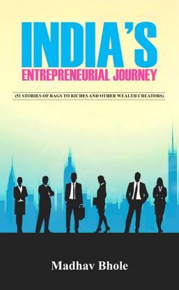 India's Entrepreneurial Journey: (51 stories of Rags to Riches and other wealth creators)