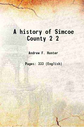 A history of Simcoe County Volume 2 1909 [Hardcover]