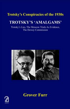 Trotsky's Amalgams: Trotsky's Lies, The Moscow Trials as Evidence, The Dewey Commission - Trotsky's Conspiracies of the 1930s