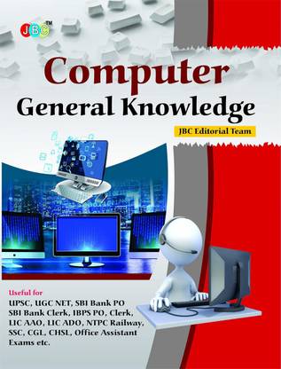 Computer General Knowledge Useful for: UPSC, UGC NET, SBI Bank PO SBI Bank Clerk, IBPS PO, Clerk, LIC AAO, LIC ADO, NTPC Railway, SSC, CGL, CHSL, Office Assistant Exams etc  - Computer General Knowledge Useful for: UPSC, UGC NET, SBI Bank PO SBI Bank Clerk, IBPS PO, Clerk, LIC AAO, LIC ADO, NTPC Railway, SSC, CGL, CHSL, Office Assistant Exams etc (Paperback, JBC EDITORIAL BOARD)