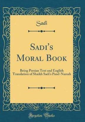 Sadi's Moral Book: Being Persian Text and English Translation of Shaikh Sadi's Pand-Namah (Classic Reprint)
