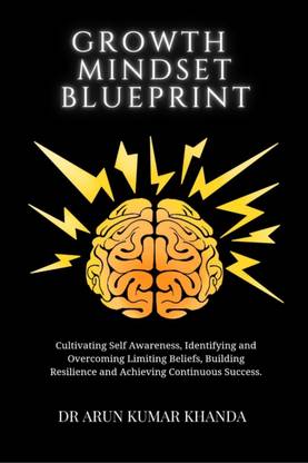 Growth Mindset Blueprint  - Cultivating Self Awareness, Identifying and Overcoming Limiting Beliefs, Building Resilience and Achieving Continuous Success.