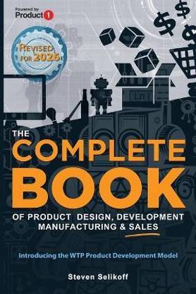 The COMPLETE BOOK of Product Design, Development, Manufacturing, and Sales