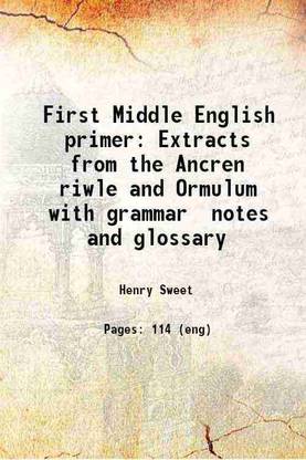 First Middle English primer Extracts from the Ancren riwle and Ormulum with grammar notes and glossary 1890 [Hardcover]