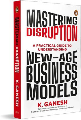 MASTERING DISRUPTION: A PRACTICAL GUIDE TO UNDERSTANDING NEW-AGE BUSINESS MODELS