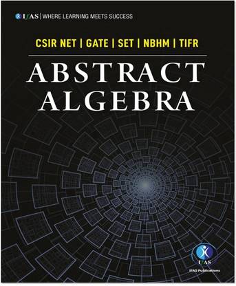 Abstract Algebra  - Best Seller Abstract Algebra Mathematics Book for NTA CSIR NET, GATE, SET, NBHM, TIFR & All B.Sc., M.Sc. & Competitive Exams Mathematics Entrance Exams in India | IFAS Publications