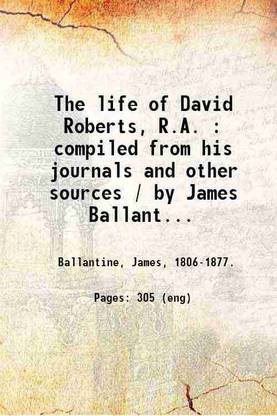 The life of David Roberts, R.A. : compiled from his journals and other sources / by James Ballantine ; with etchings and facsimiles of pen-and-ink sketches by the artist. 1866 [Hardcover]