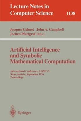 Artificial Intelligence and Symbolic Mathematical Computation  - International Conference, Aismc-3, Steyr, Austria, September, 23 - 25, 1996. Proceeding 1 Edition