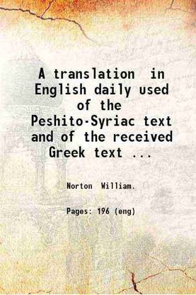 A translation in English daily used of the Peshito-Syriac text and of the received Greek text of Hebrews James 1 Peter and 1 John : with an introduction on the Peshito-Syriac text and the [Hardcover]
