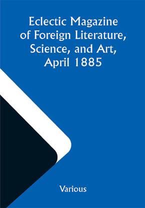 Eclectic Magazine of Foreign Literature, Science, and Art, April 1885