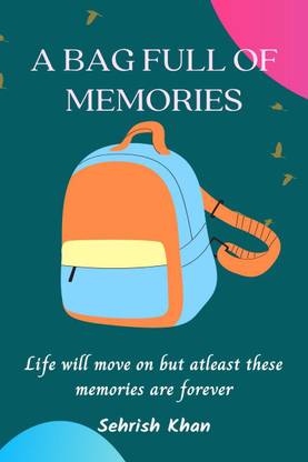 A bag full of memories  - Life will move on but atleast these memories are forever
