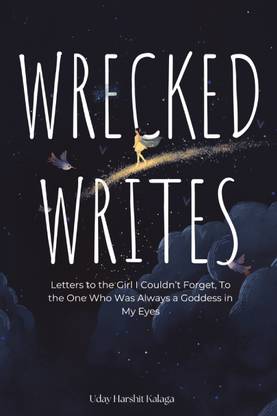 Wrecked Writes  - Letters to the Girl I Couldn’t Forget, To the One Who Was Always a Goddess in My Eyes