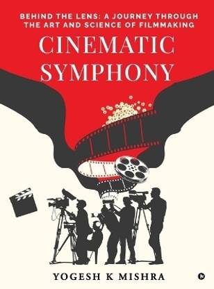 Cinematic Symphony  - Behind the Lens: A Journey Through the Art and Science of Filmmaking