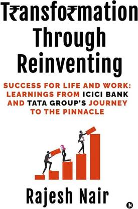 Transformation Through Reinventing  - Success for Life and Work: Learnings from ICICI Bank and Tata Group's Journey to the Pinnacle