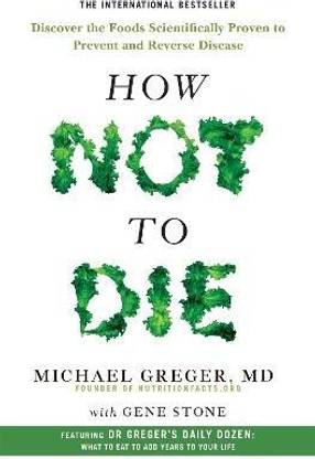 How Not to Die  - Discover the Foods Scientifically Proven to Prevent and Reverse Disease