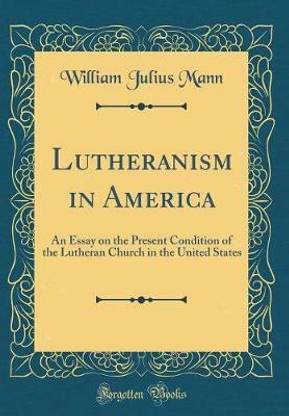 Lutheranism in America: An Essay on the Present Condition of the Lutheran Church in the United States (Classic Reprint)