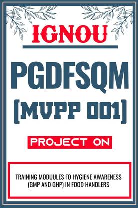IGNOU PGDFSQM Project for the course MVPP 001 titled “Training Modules for Hygiene Awareness (GMP and GHP) In Food Handlers”  - Download this IGNOU Project in soft copy (PDF) format at Rs. 149 from shrichakradhar.com or you can Whatsapp us at 9354637830.