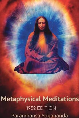 Swami Yogananda's Metaphysical Meditations  - (Metaphysical Methods of Meditation)