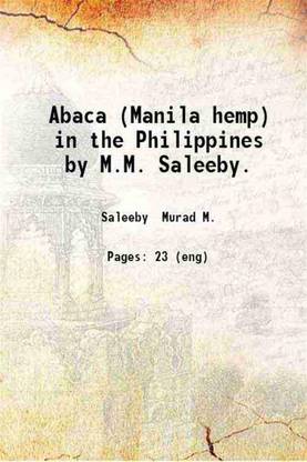 Abaca (Manila hemp) in the Philippines by M.M. Saleeby. 1915 [Hardcover]